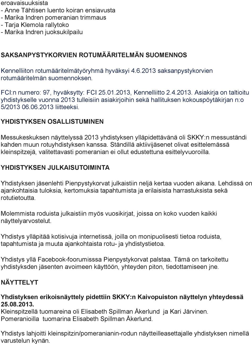 06.2013 liitteeksi. YHDISTYKSEN OSALLISTUMINEN Messukeskuksen näyttelyssä 2013 yhdistyksen ylläpidettävänä oli SKKY:n messuständi kahden muun rotuyhdistyksen kanssa.