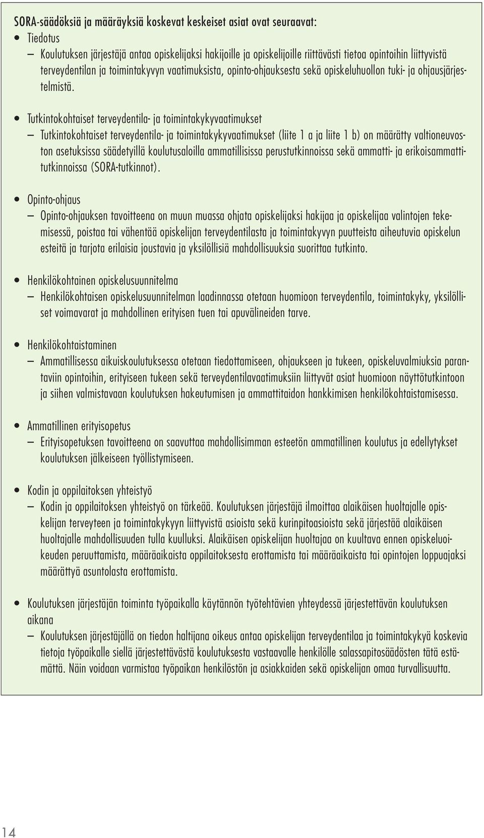 Tutkintokohtaiset terveydentila- ja toimintakykyvaatimukset Tutkintokohtaiset terveydentila- ja toimintakykyvaatimukset (liite 1 a ja liite 1 b) on määrätty valtioneuvoston asetuksissa säädetyillä