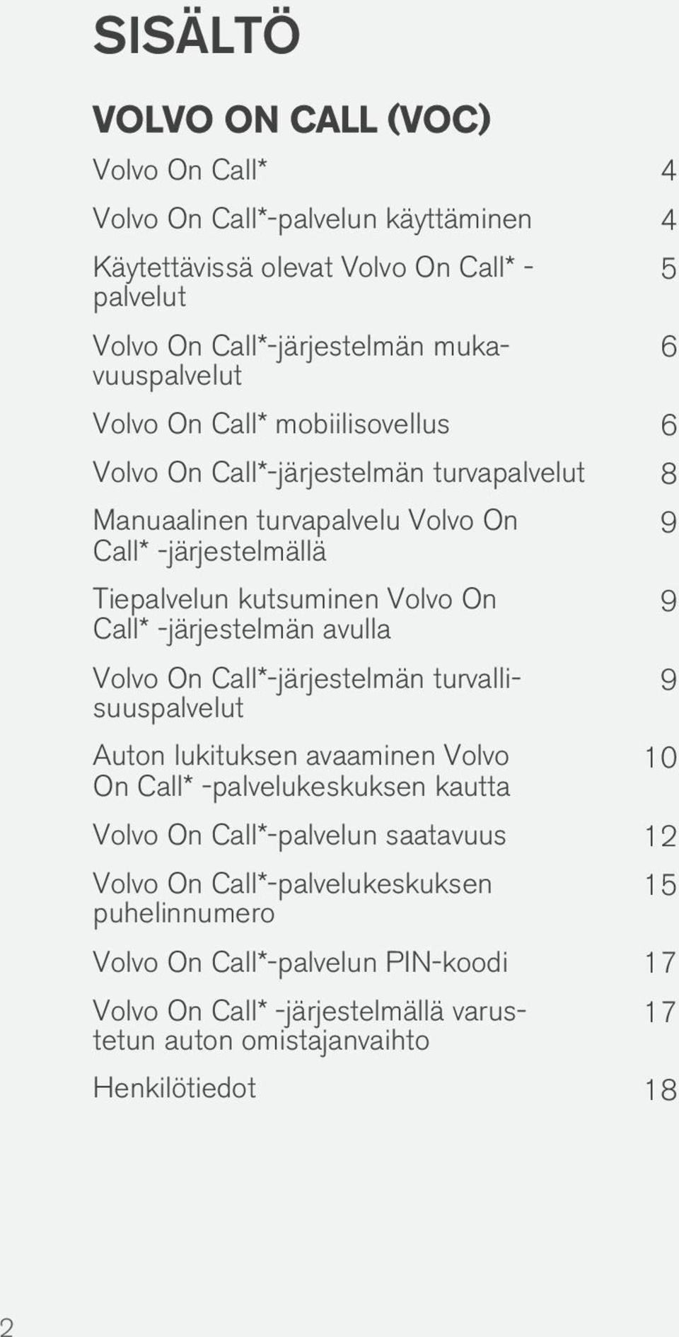 -järjestelmän avulla Volvo On Call*-järjestelmän turvallisuuspalvelut Auton lukituksen avaaminen Volvo On Call* -palvelukeskuksen kautta 5 6 9 9 9 10 Volvo On Call*-palvelun