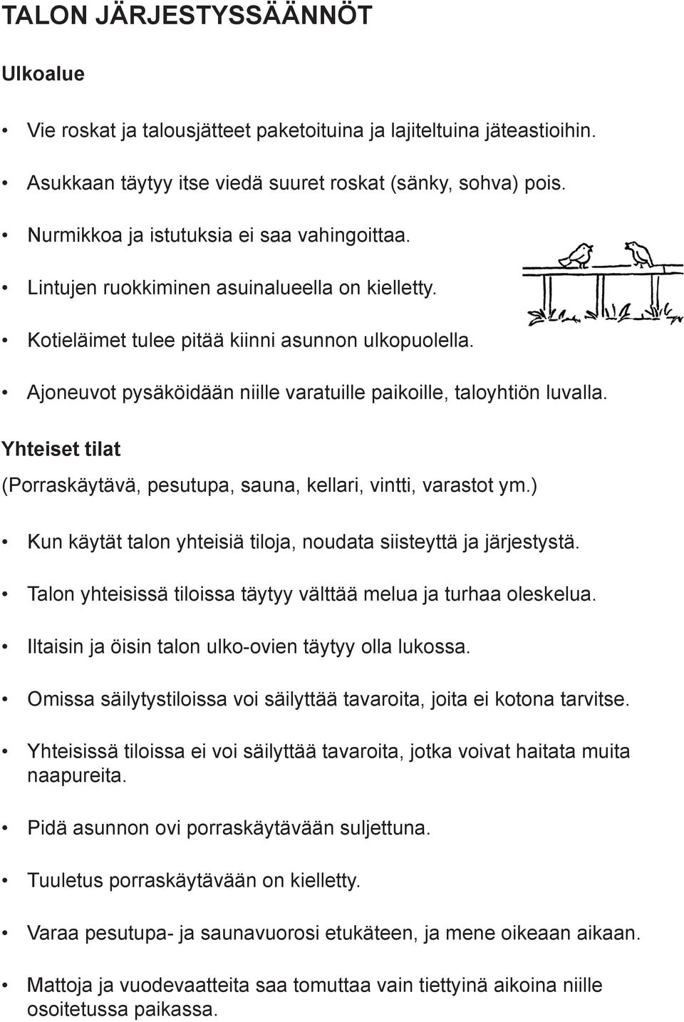 Ajoneuvot pysäköidään niille varatuille paikoille, taloyhtiön luvalla. Yhteiset tilat (Porraskäytävä, pesutupa, sauna, kellari, vintti, varastot ym.