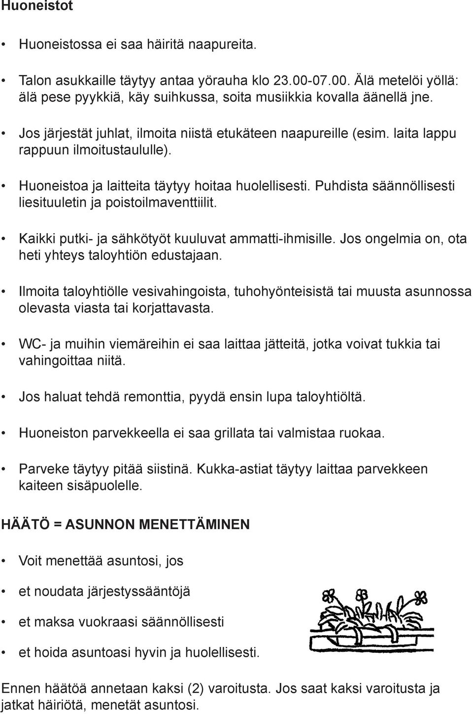 Puhdista säännöllisesti liesituuletin ja poistoilmaventtiilit. Kaikki putki- ja sähkötyöt kuuluvat ammatti-ihmisille. Jos ongelmia on, ota heti yhteys taloyhtiön edustajaan.