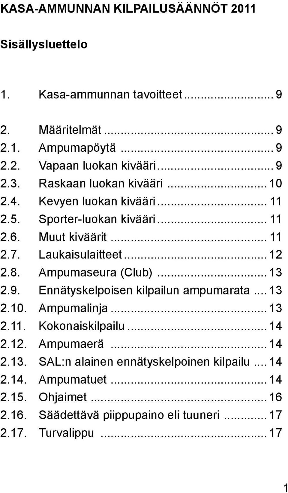 Ampumaseura (Club)... 13 2.9. Ennätyskelpoisen kilpailun ampumarata... 13 2.10. Ampumalinja... 13 2.11. Kokonaiskilpailu... 14 2.12. Ampumaerä... 14 2.13. SAL:n alainen ennätyskelpoinen kilpailu.