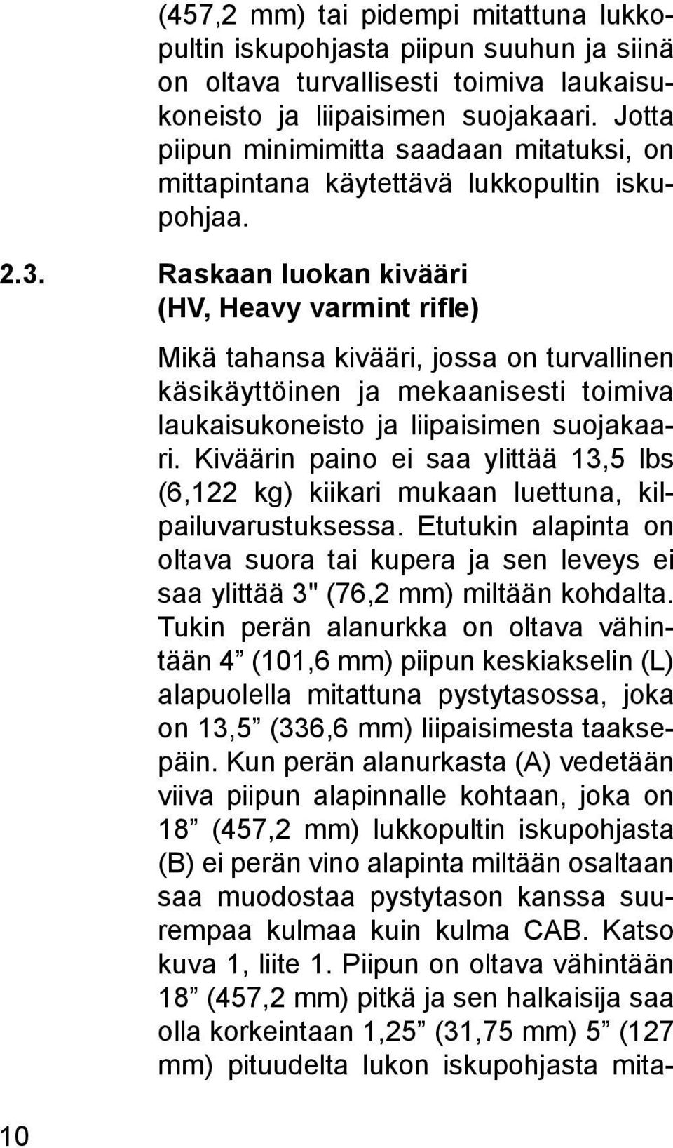 Raskaan luokan kivääri (HV, Heavy varmint rifle) Mikä tahansa kivääri, jossa on turvallinen käsikäyttöinen ja mekaanisesti toimiva laukaisukoneisto ja liipaisimen suojakaari.