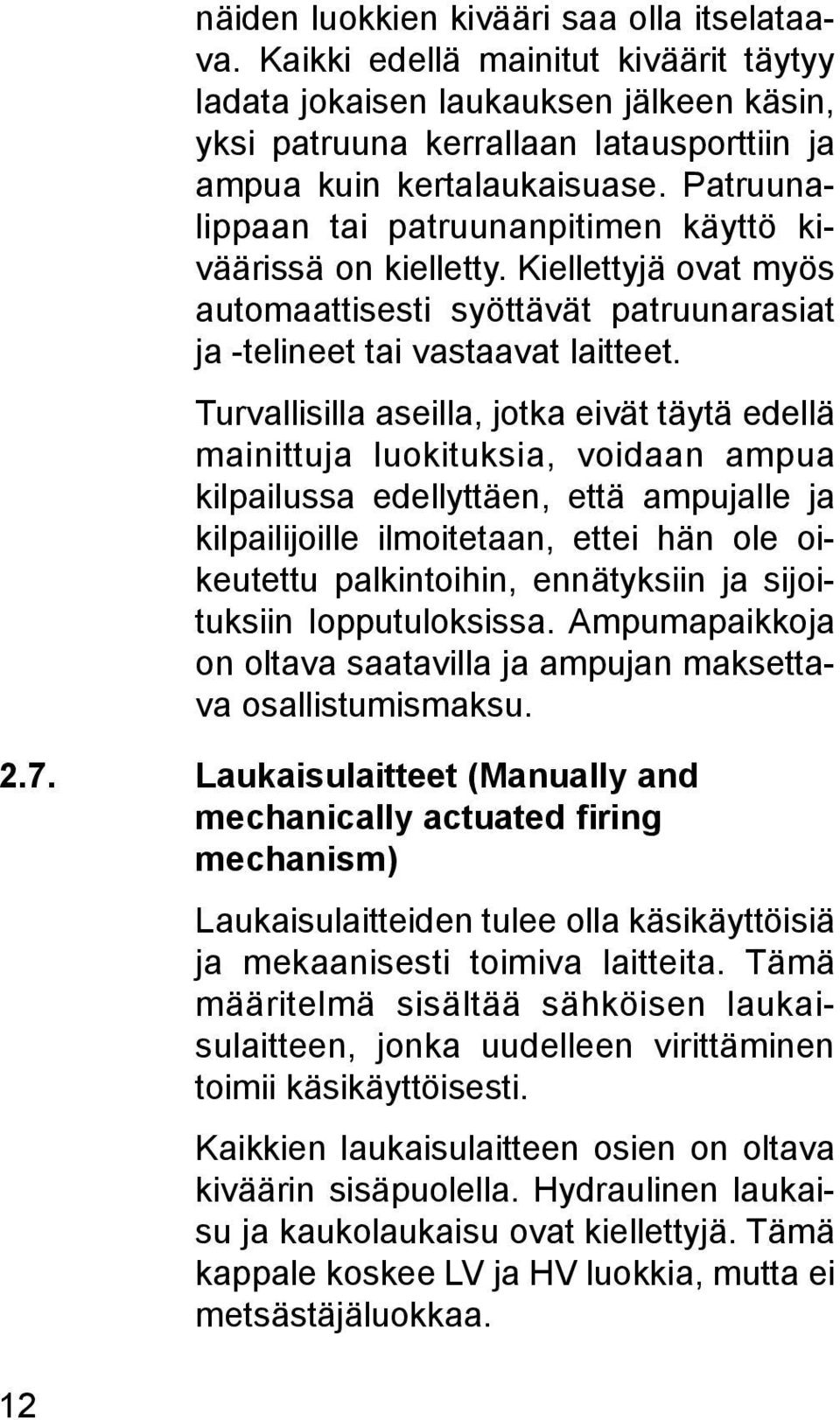 Patruunalippaan tai patruunanpitimen käyttö kiväärissä on kielletty. Kiellettyjä ovat myös automaattisesti syöttävät patruunarasiat ja -telineet tai vastaavat laitteet.