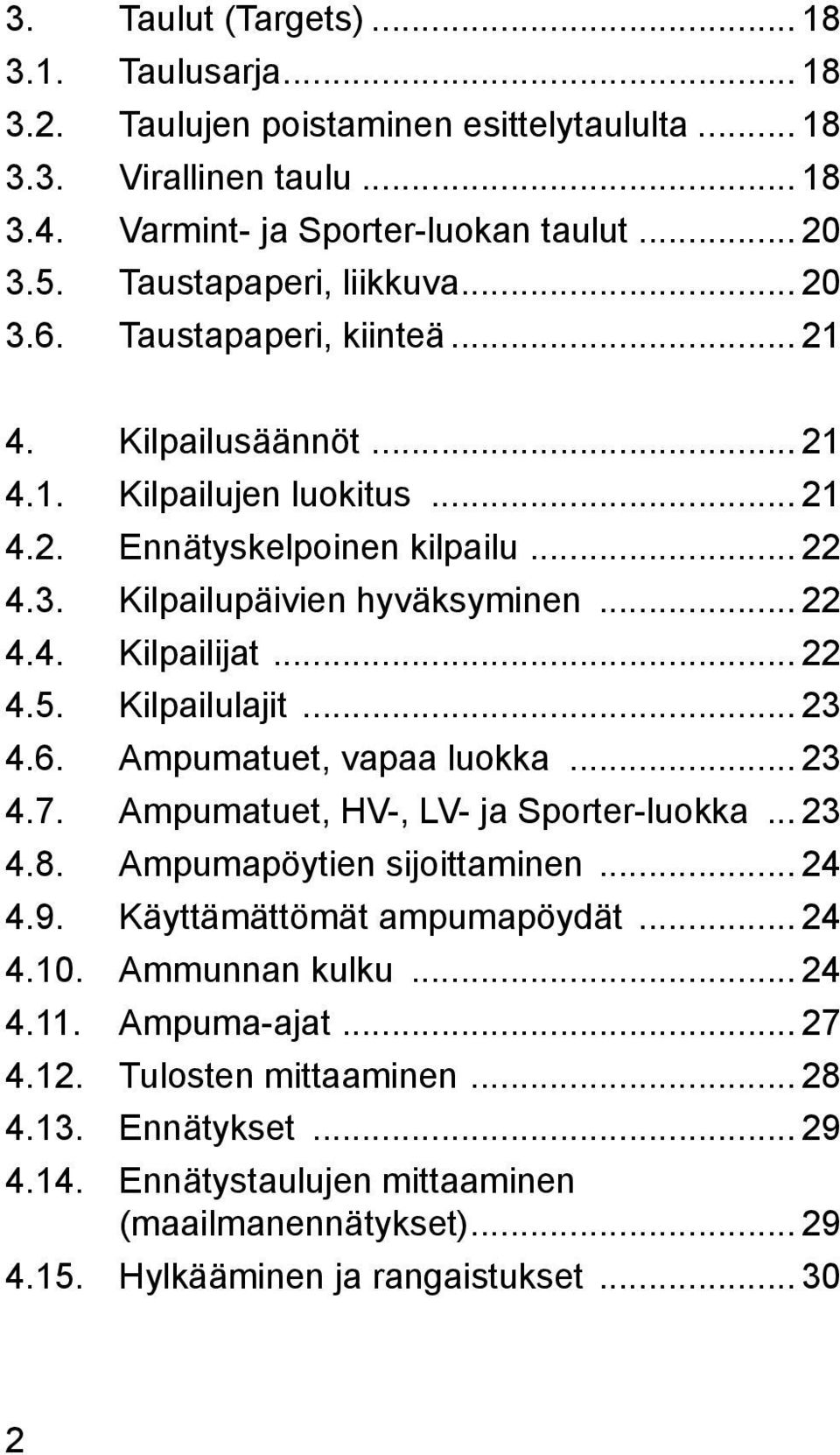 Kilpailulajit... 23 4.6. Ampumatuet, vapaa luokka... 23 4.7. Ampumatuet, HV-, LV- ja Sporter-luokka... 23 4.8. Ampumapöytien sijoittaminen... 24 4.9. Käyttämättömät ampumapöydät... 24 4.10.