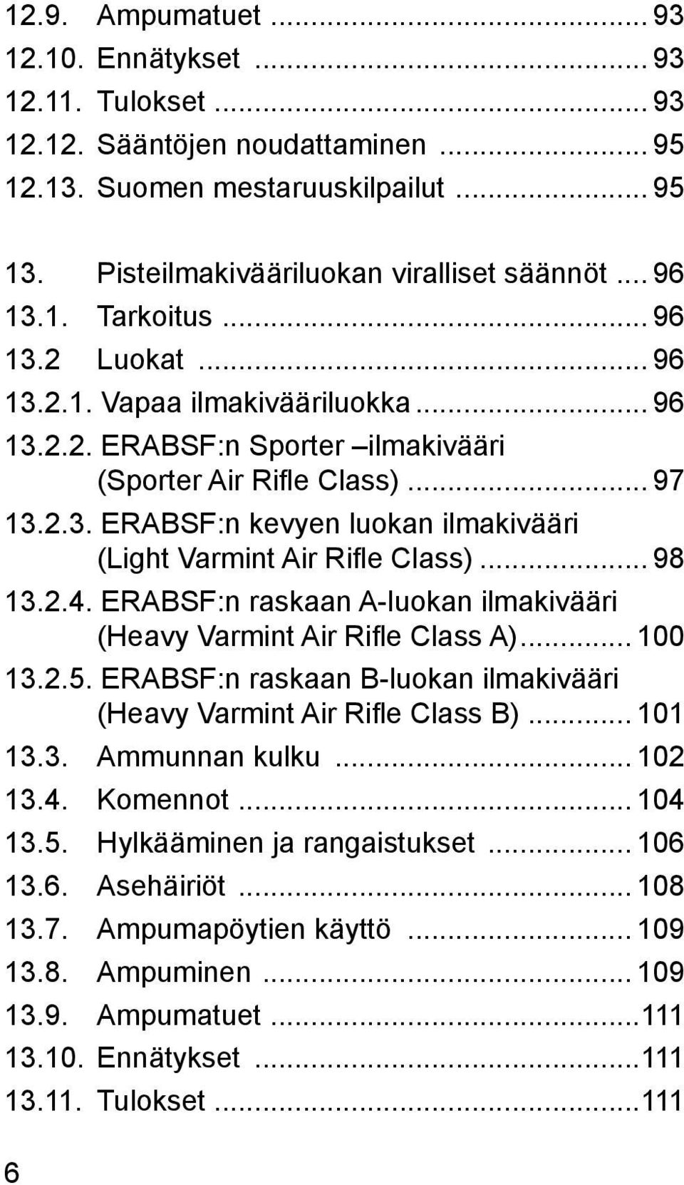 .. 98 13.2.4. ERABSF:n raskaan A-luokan ilmakivääri (Heavy Varmint Air Rifle Class A)... 100 13.2.5. ERABSF:n raskaan B-luokan ilmakivääri (Heavy Varmint Air Rifle Class B)... 101 13.3. Ammunnan kulku.