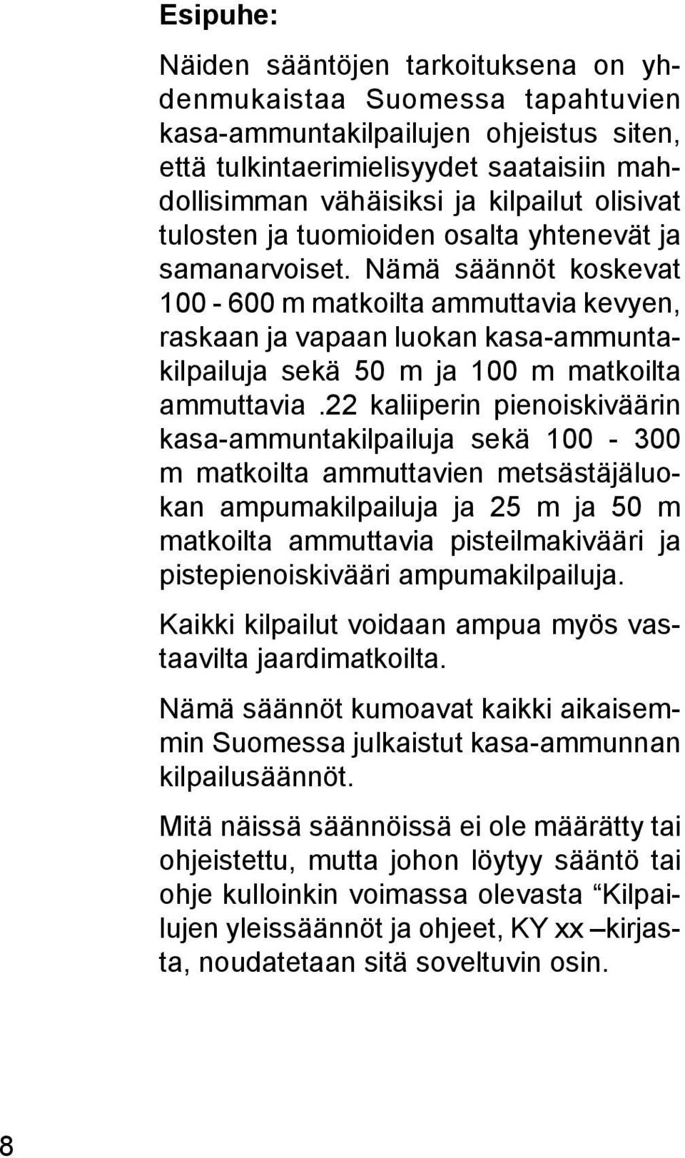 Nämä säännöt koskevat 100-600 m matkoilta ammuttavia kevyen, raskaan ja vapaan luokan kasa-ammuntakilpailuja sekä 50 m ja 100 m matkoilta ammuttavia.