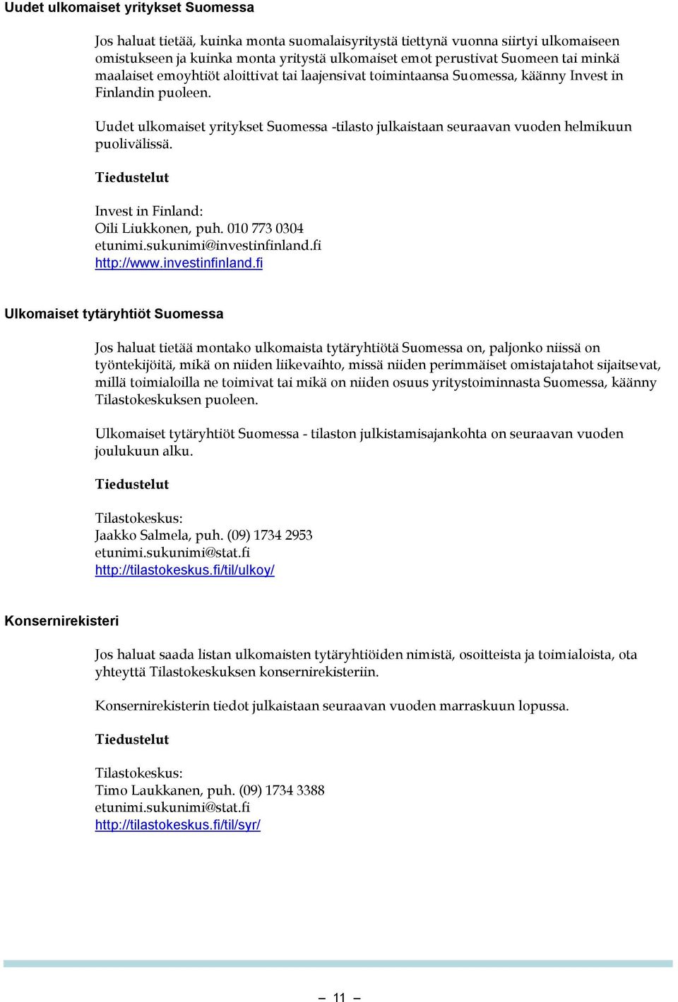 Uudet ulkomaiset yritykset Suomessa -tilasto julkaistaan seuraavan vuoden helmikuun puolivälissä. Tiedustelut Invest in Finland: Oili Liukkonen, puh. 010 773 0304 etunimi.sukunimi@investinfinland.