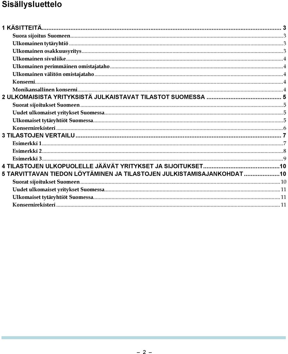 .. 5 Uudet ulkomaiset yritykset Suomessa... 5 Ulkomaiset tytäryhtiöt Suomessa... 5 Konsernirekisteri... 6 3 TILASTOJEN VERTAILU... 7 Esimerkki 1... 7 Esimerkki 2... 8 Esimerkki 3.