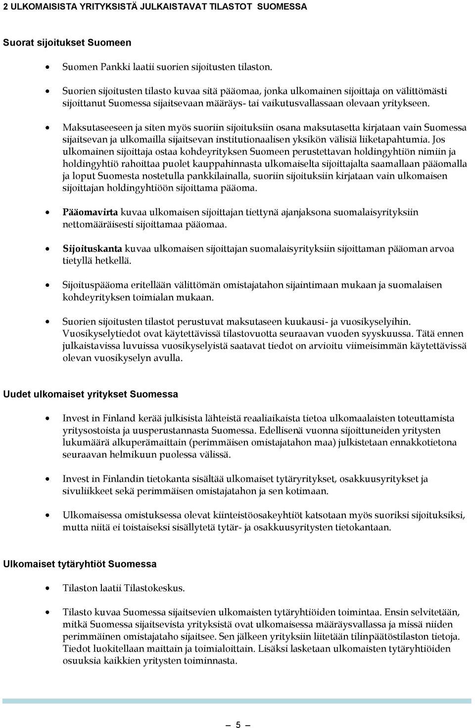 Maksutaseeseen ja siten myös suoriin sijoituksiin osana maksutasetta kirjataan vain Suomessa sijaitsevan ja ulkomailla sijaitsevan institutionaalisen yksikön välisiä liiketapahtumia.