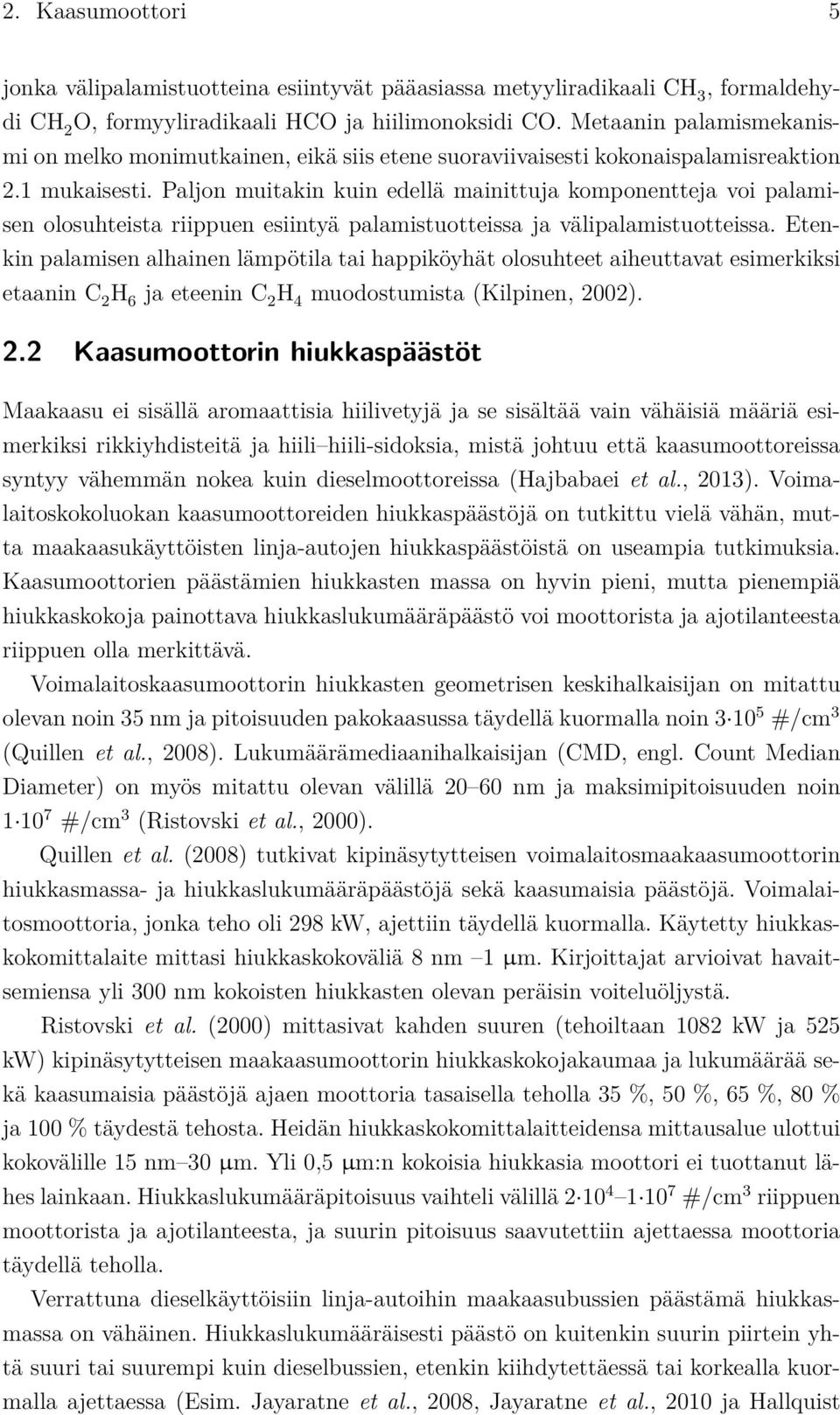 Paljon muitakin kuin edellä mainittuja komponentteja voi palamisen olosuhteista riippuen esiintyä palamistuotteissa ja välipalamistuotteissa.