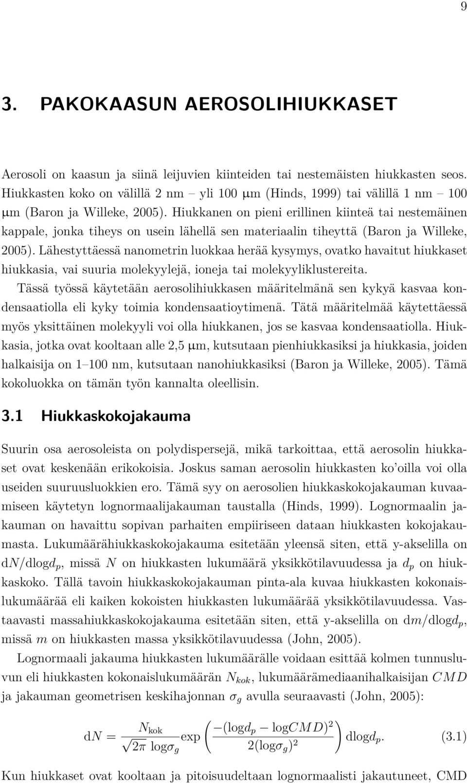 Hiukkanen on pieni erillinen kiinteä tai nestemäinen kappale, jonka tiheys on usein lähellä sen materiaalin tiheyttä (Baron ja Willeke, 2005).