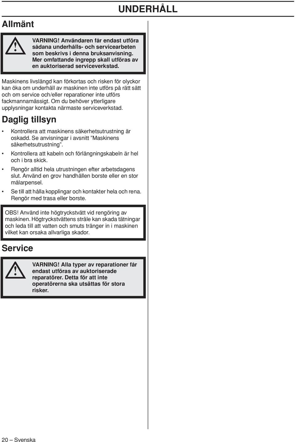 Maskinens livslängd kan förkortas och risken för olyckor kan öka om underhåll av maskinen inte utförs på rätt sätt och om service och/eller reparationer inte utförs fackmannamässigt.