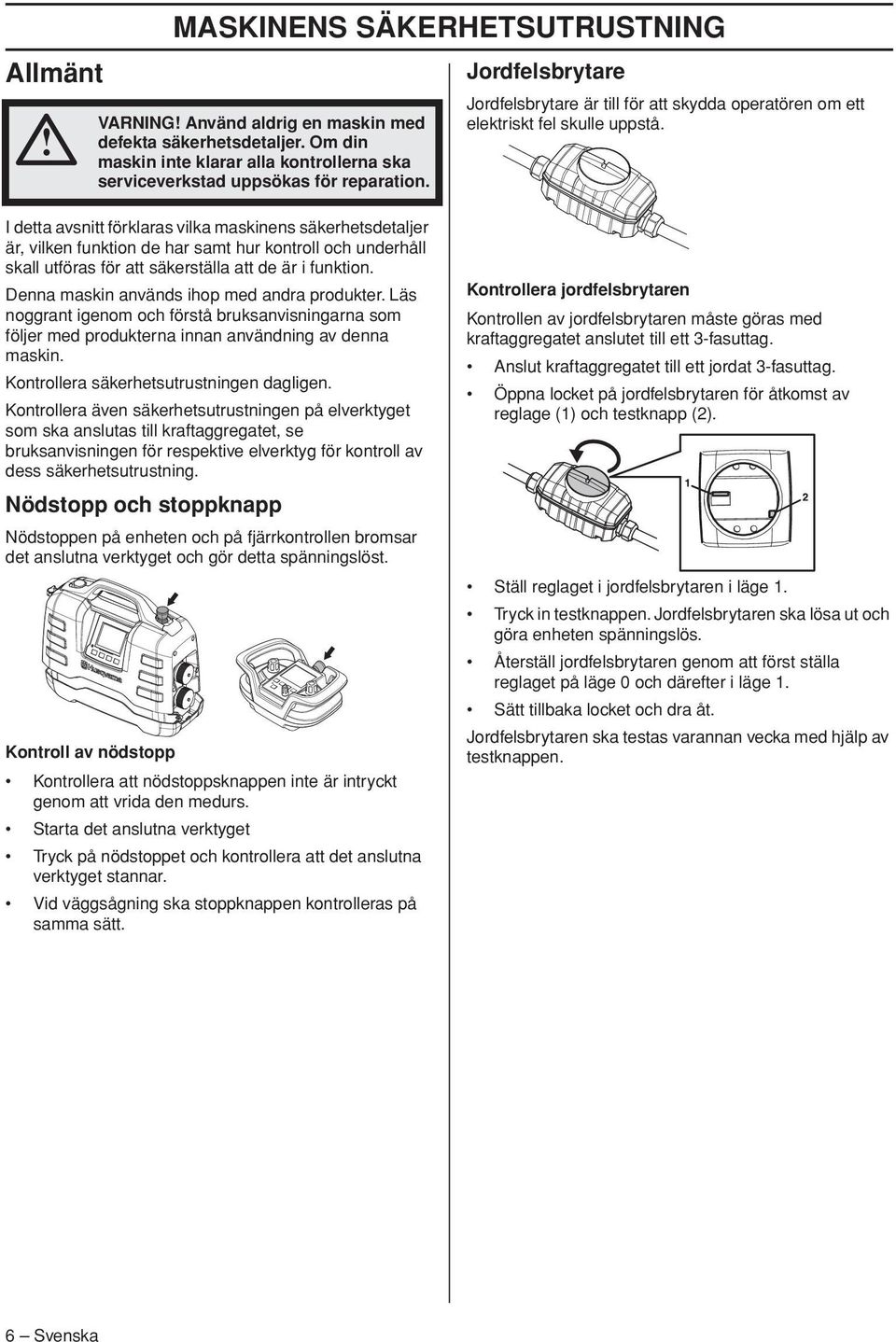 I detta avsnitt förklaras vilka maskinens säkerhetsdetaljer är, vilken funktion de har samt hur kontroll och underhåll skall utföras för att säkerställa att de är i funktion.