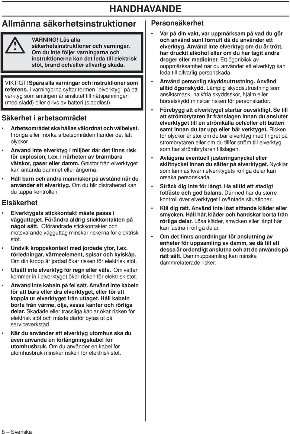 Håll barn och andra människor på avstånd när du använder ett elverktyg. Om du blir distraherad kan du tappa kontrollen. Elsäkerhet VARNING Läs alla säkerhetsinstruktioner och varningar.