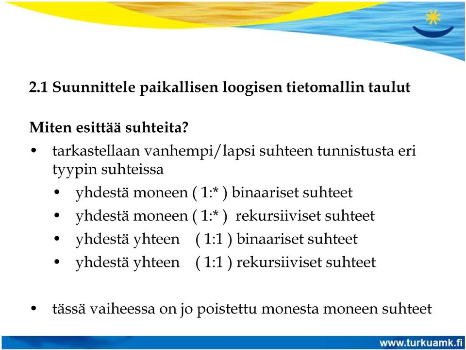 binaariset suhteet yhdestä moneen ( 1:* ) rekursiiviset suhteet yhdestä yhteen ( 1:1 )