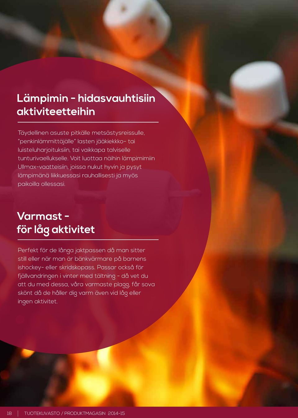 Varmast - för låg aktivitet Perfekt för de långa jaktpassen då man sitter still eller när man är bänkvärmare på barnens ishockey- eller skridskopass.