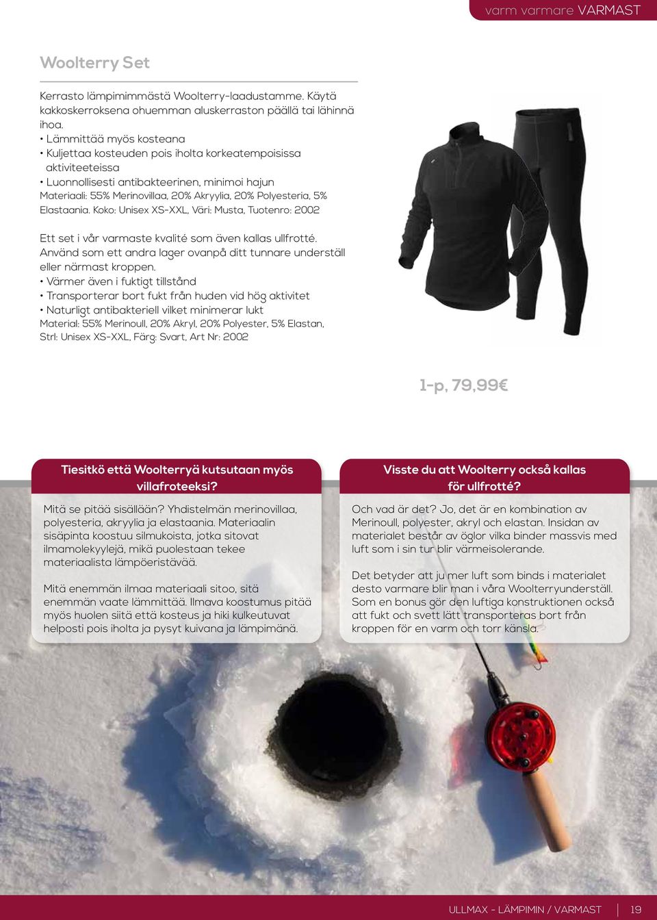 Elastaania. Koko: Unisex XS-XXL, Väri: Musta, Tuotenro: 2002 Ett set i vår varmaste kvalité som även kallas ullfrotté. Använd som ett andra lager ovanpå ditt tunnare underställ eller närmast kroppen.