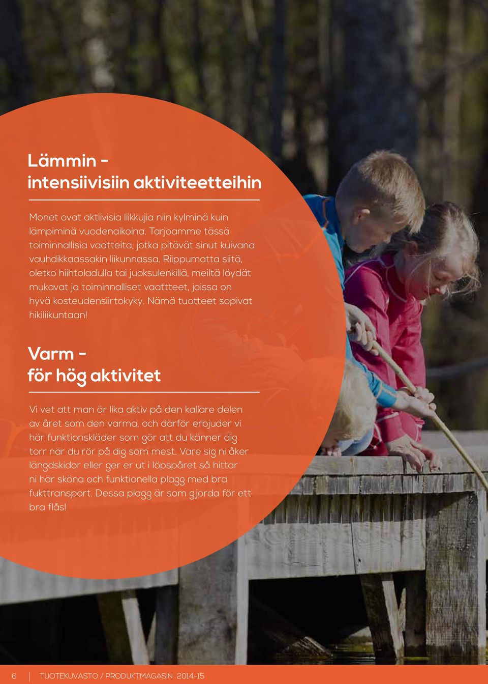 Riippumatta siitä, oletko hiihtoladulla tai juoksulenkillä, meiltä löydät mukavat ja toiminnalliset vaattteet, joissa on hyvä kosteudensiirtokyky. Nämä tuotteet sopivat hikiliikuntaan!