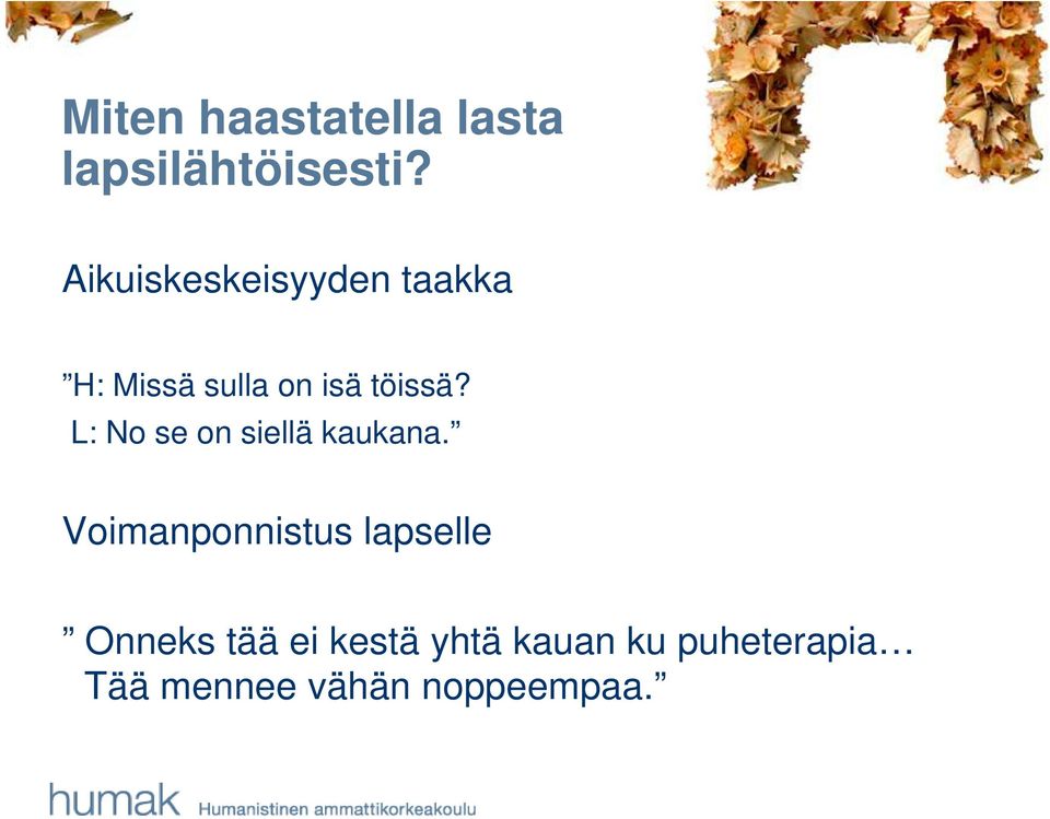 L: No se on siellä kaukana.