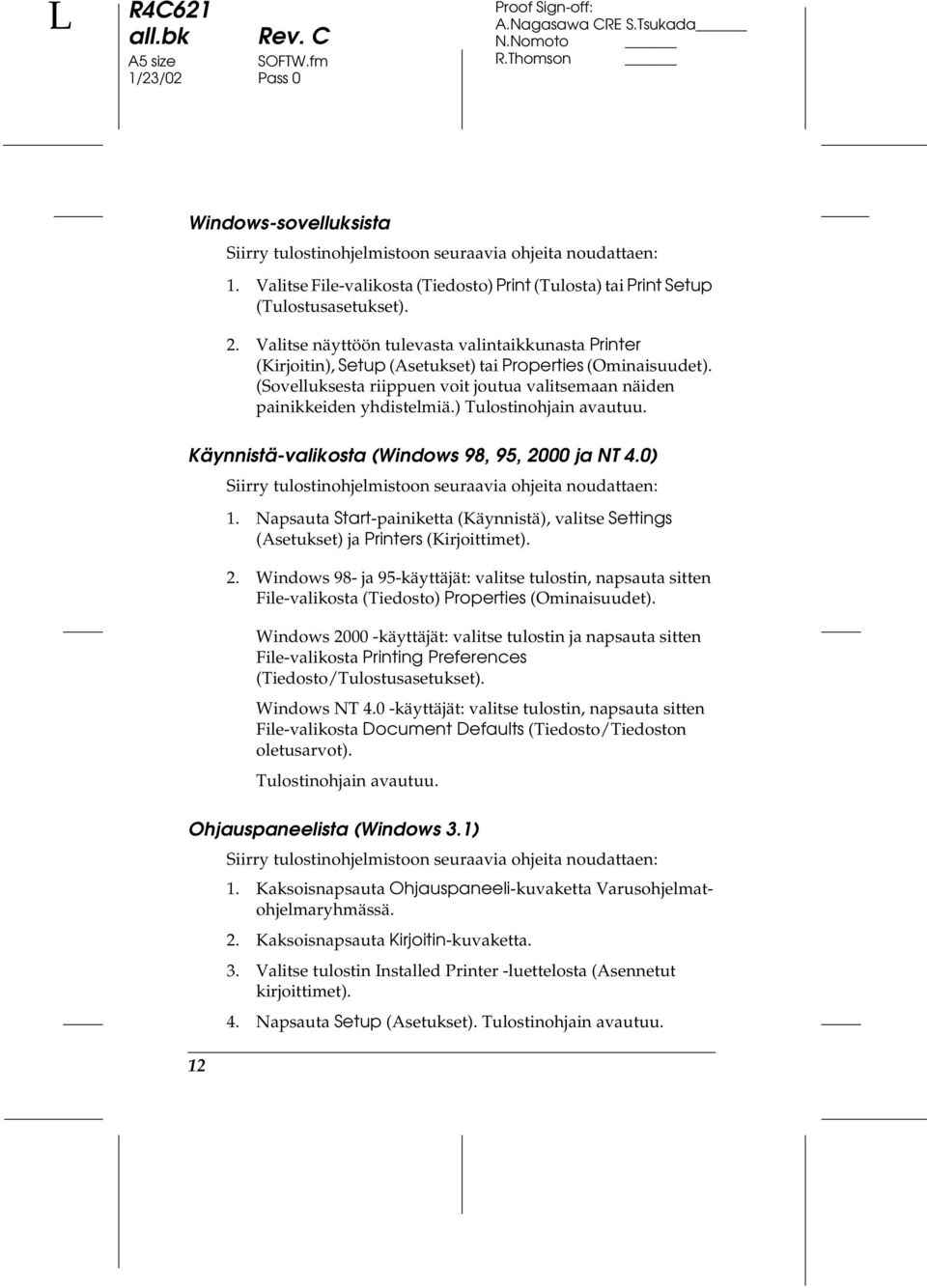 ) Tulostinohjain avautuu. Käynnistä-valikosta (Windows 98, 95, 2000 ja NT 4.0) 12 Siirry tulostinohjelmistoon seuraavia ohjeita noudattaen: 1.