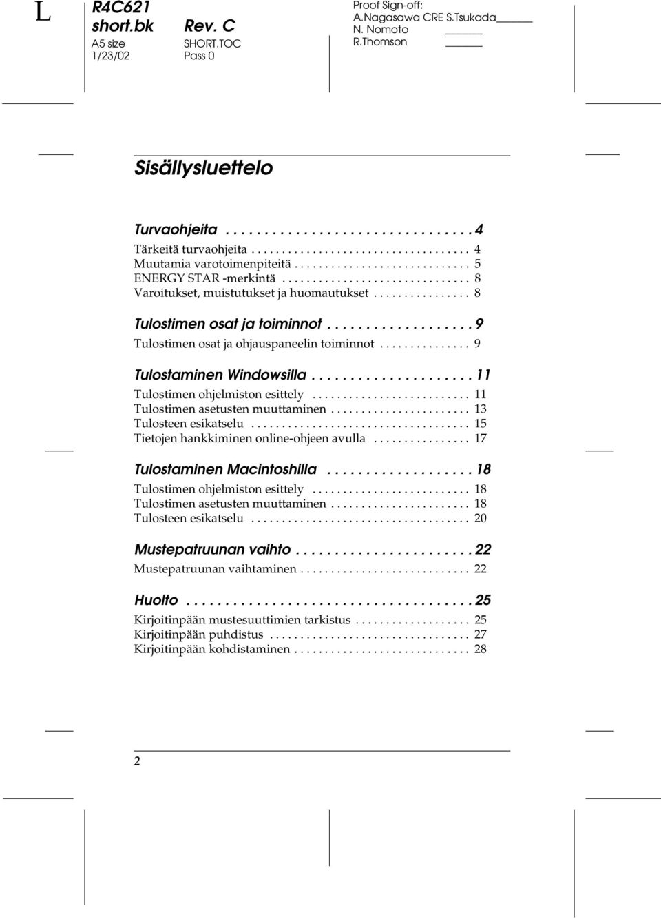 .................. 9 Tulostimen osat ja ohjauspaneelin toiminnot............... 9 Tulostaminen Windowsilla..................... 11 Tulostimen ohjelmiston esittely.......................... 11 Tulostimen asetusten muuttaminen.