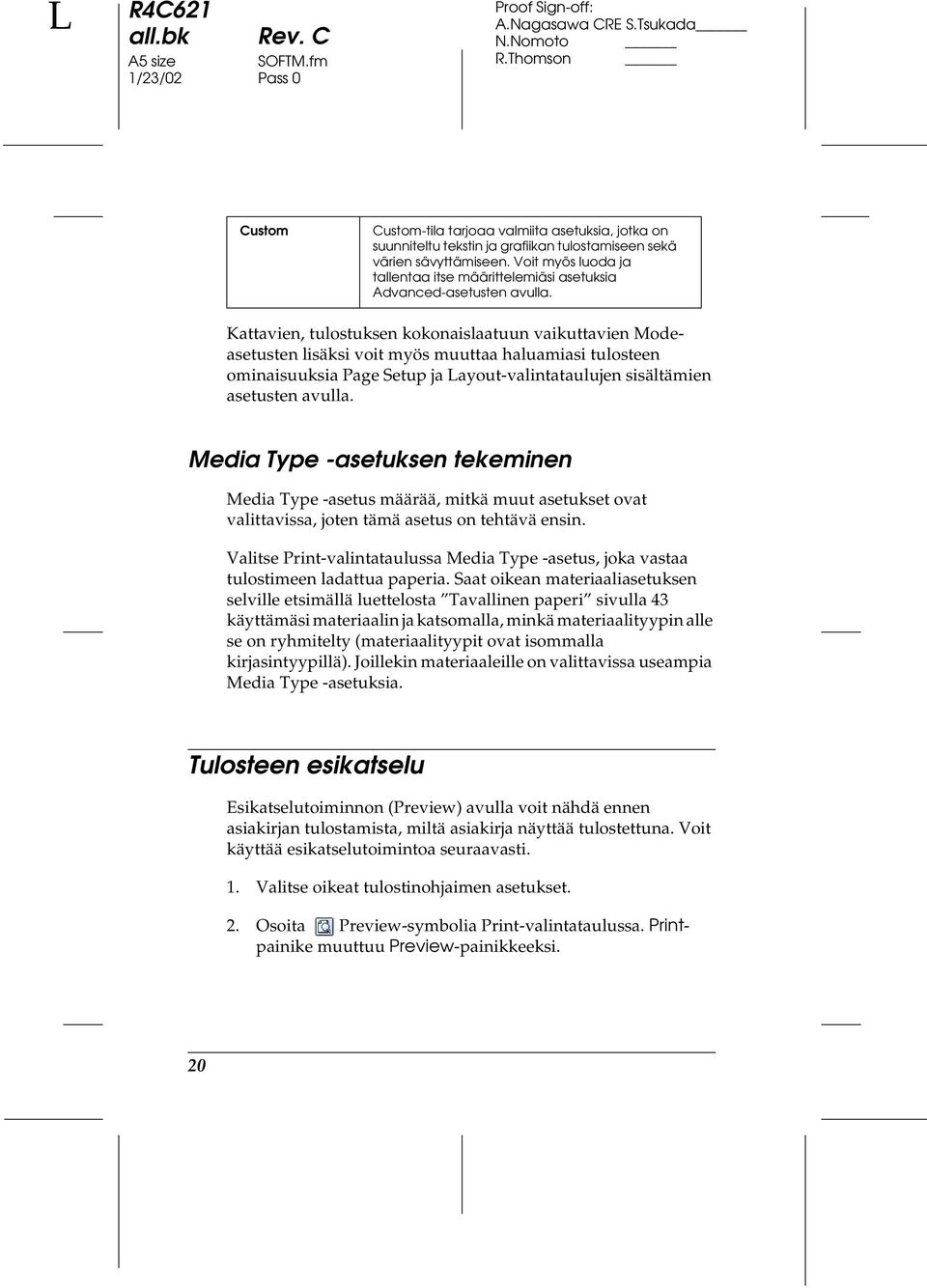 Kattavien, tulostuksen kokonaislaatuun vaikuttavien Modeasetusten lisäksi voit myös muuttaa haluamiasi tulosteen ominaisuuksia Page Setup ja Layout-valintataulujen sisältämien asetusten avulla.