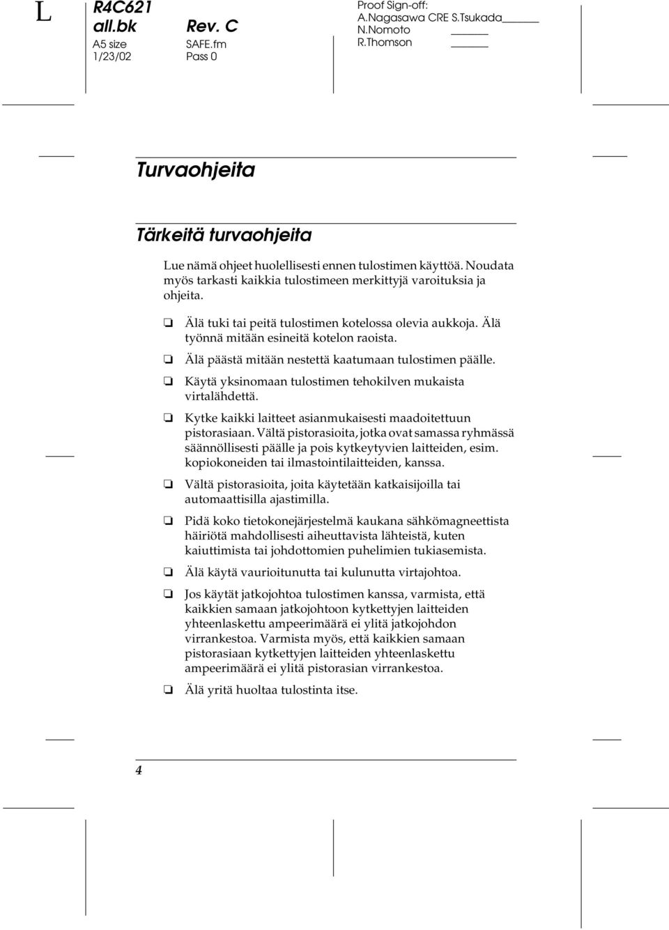 Käytä yksinomaan tulostimen tehokilven mukaista virtalähdettä. Kytke kaikki laitteet asianmukaisesti maadoitettuun pistorasiaan.