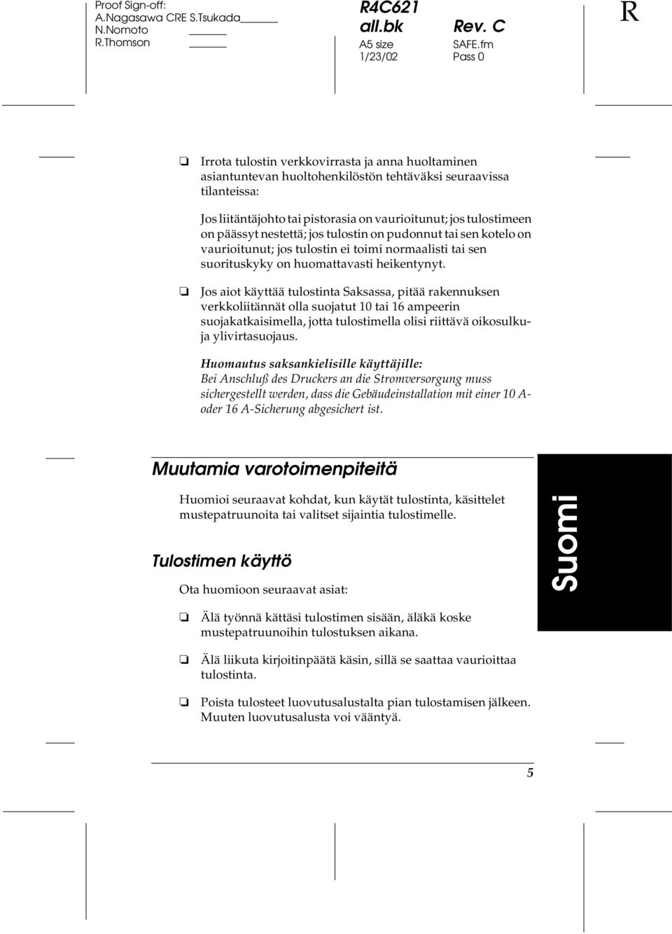 päässyt nestettä; jos tulostin on pudonnut tai sen kotelo on vaurioitunut; jos tulostin ei toimi normaalisti tai sen suorituskyky on huomattavasti heikentynyt.