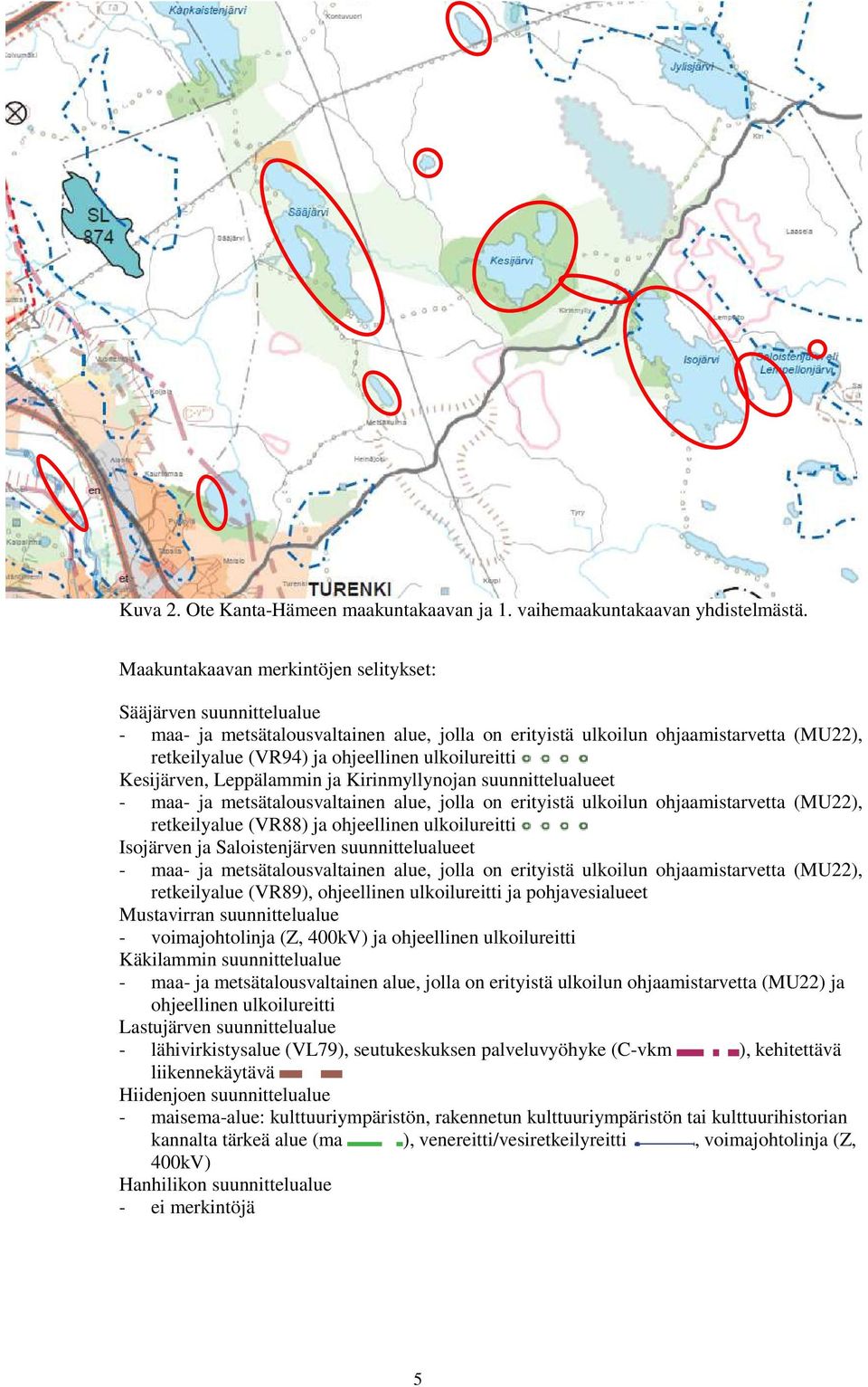 ulkoilureitti Kesijärven, Leppälammin ja Kirinmyllynojan suunnittelualueet - maa- ja metsätalousvaltainen alue, jolla on erityistä ulkoilun ohjaamistarvetta (MU22), retkeilyalue (VR88) ja ohjeellinen