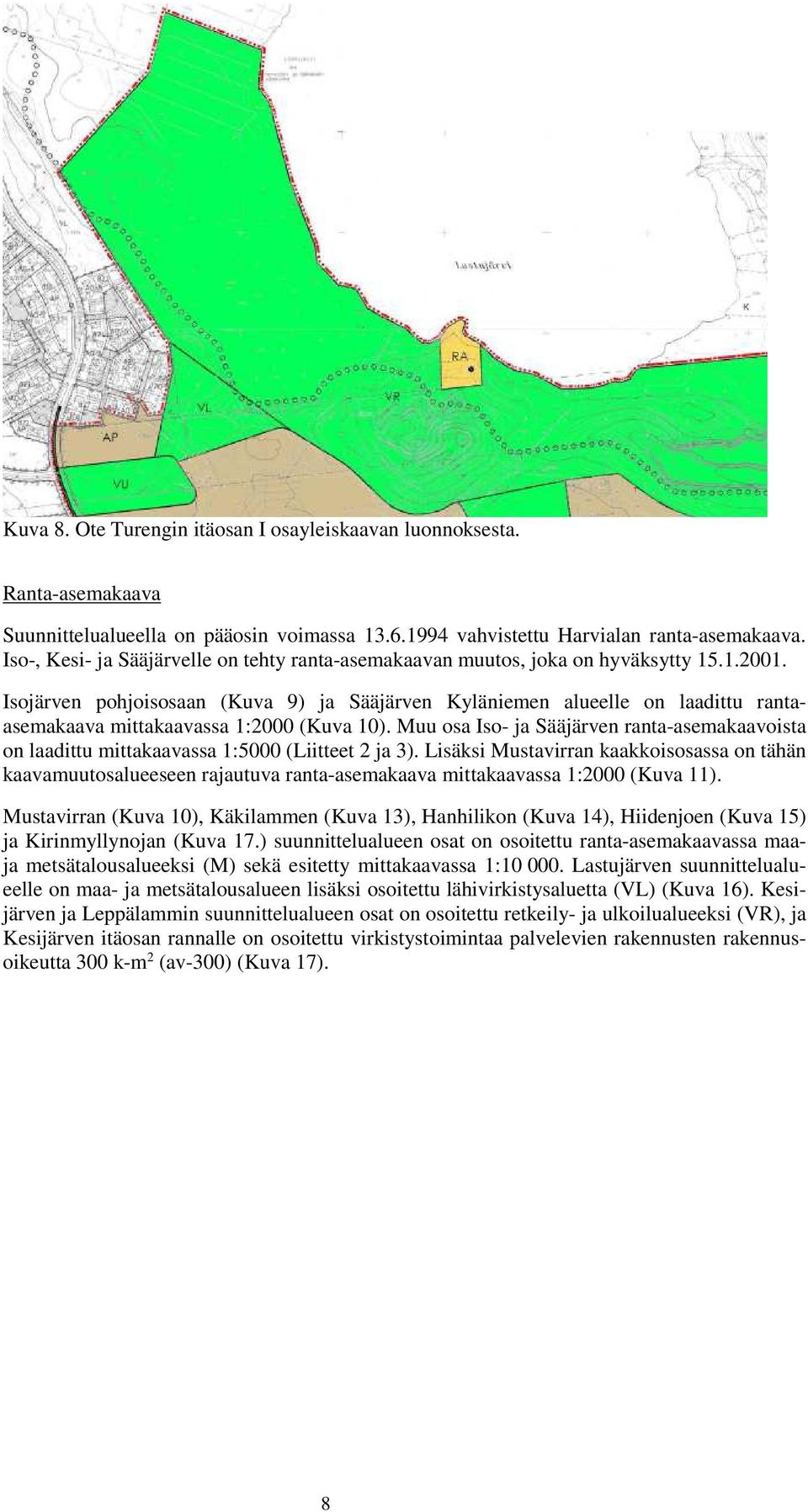 Isojärven pohjoisosaan (Kuva 9) ja Sääjärven Kyläniemen alueelle on laadittu rantaasemakaava mittakaavassa 1:2000 (Kuva 10).