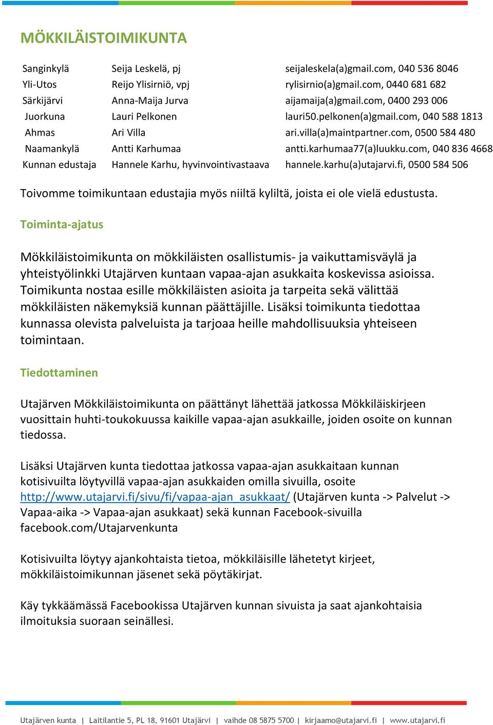 com, 0500 584 480 Naamankylä Antti Karhumaa antti.karhumaa77(a)luukku.com, 040 836 4668 Kunnan edustaja Hannele Karhu, hyvinvointivastaava hannele.karhu(a)utajarvi.