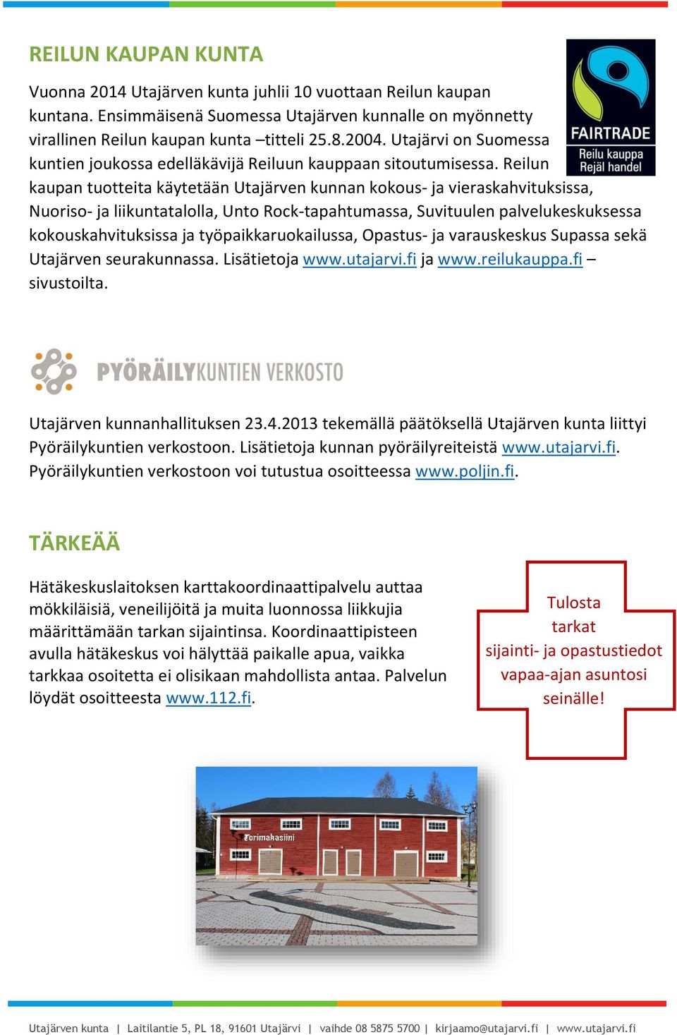 Reilun kaupan tuotteita käytetään Utajärven kunnan kokous- ja vieraskahvituksissa, Nuoriso- ja liikuntatalolla, Unto Rock-tapahtumassa, Suvituulen palvelukeskuksessa kokouskahvituksissa ja