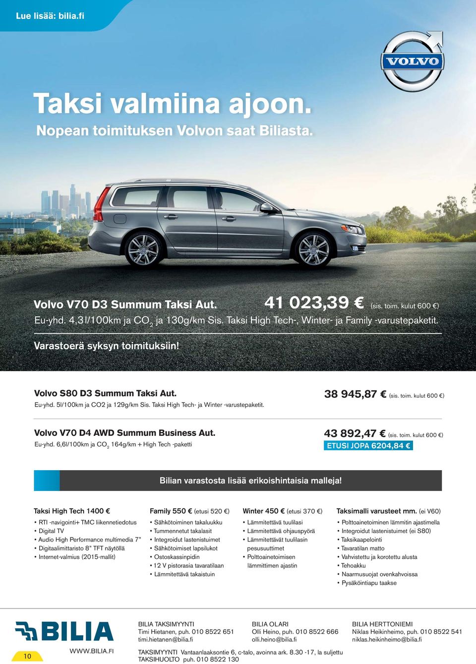 38 945,87 (sis. toim. kulut 600 ) Volvo V70 D4 AWD Summum Business Aut. Eu-yhd. 6,6l/100km ja CO 2 164g/km + High Tech -paketti 43 892,47 (sis. toim. kulut 600 ) ETUSI JOPA 6204,84 Bilian varastosta lisää erikoishintaisia malleja!
