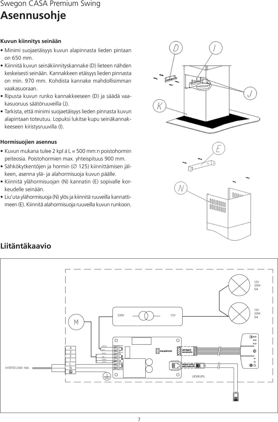 Ripusta kuvun runko kannakkeeseen (D) ja säädä vaakasuoruus säätöruuveilla (J). Tarkista, että minimi suojaetäisyys lieden pinnasta kuvun alapintaan toteutuu.