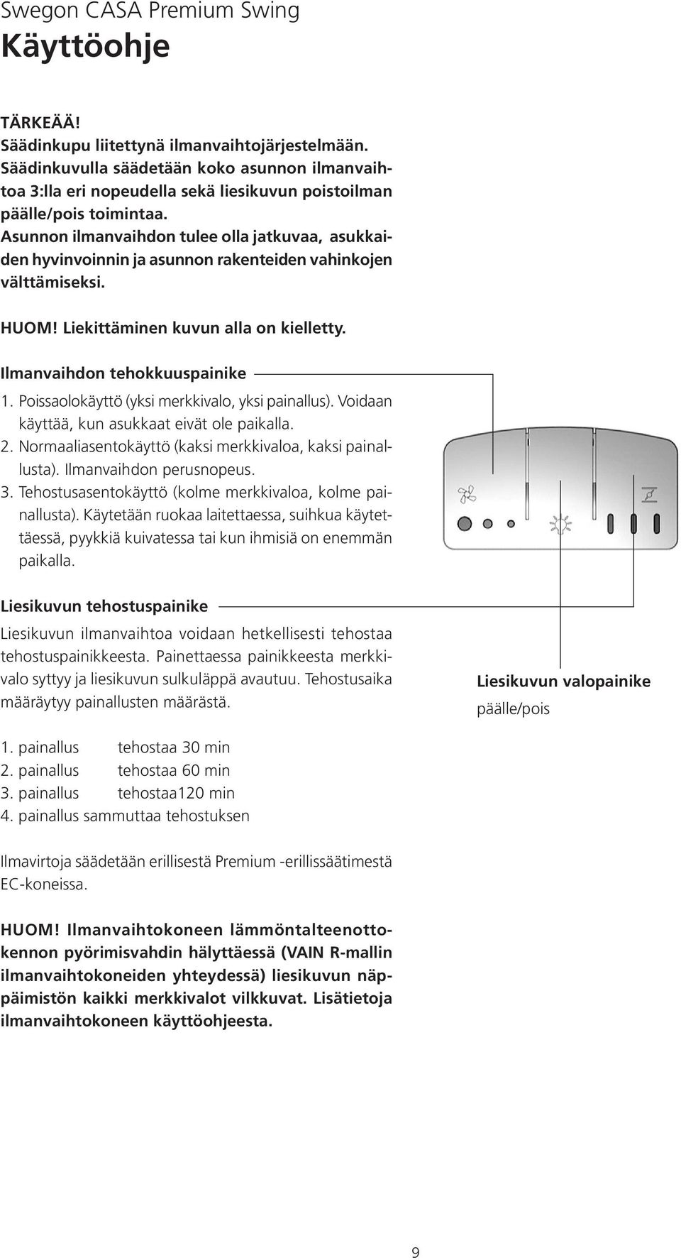 Asunnon ilmanvaihdon tulee olla jatkuvaa, asukkaiden hyvinvoinnin ja asunnon rakenteiden vahinkojen välttämiseksi. HUOM! Liekittäminen kuvun alla on kielletty. Ilmanvaihdon tehokkuuspainike 1.