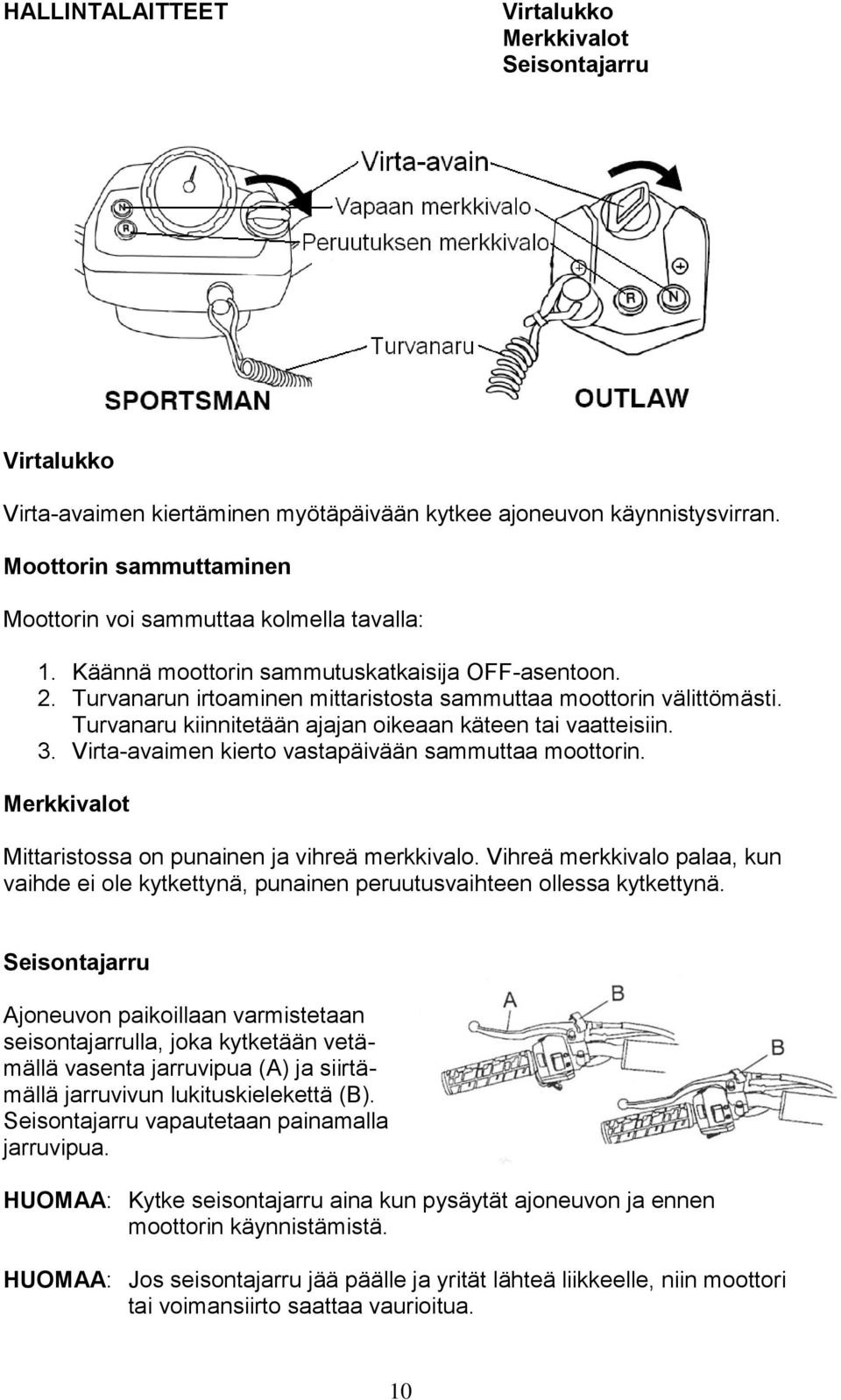 Turvanaru kiinnitetään ajajan oikeaan käteen tai vaatteisiin. 3. Virta-avaimen kierto vastapäivään sammuttaa moottorin. Merkkivalot Mittaristossa on punainen ja vihreä merkkivalo.