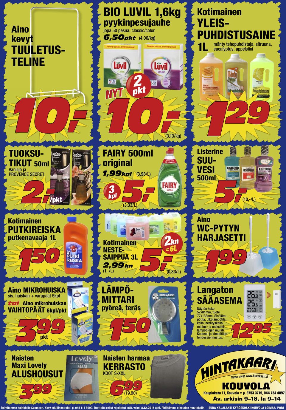 (,98/L) (,/L) Listerine SUU- VESI 500ml (/L) Kotimainen PUTKIREISKA putkenavaaja 1L 1 50 Kotimainen NESTE- SAIPPUA L, kn (1,-/L) kn =6L (0,8/L) Aino WC-PYTYN HARJASETTI 1 Aino MIKROHUISKA sis.