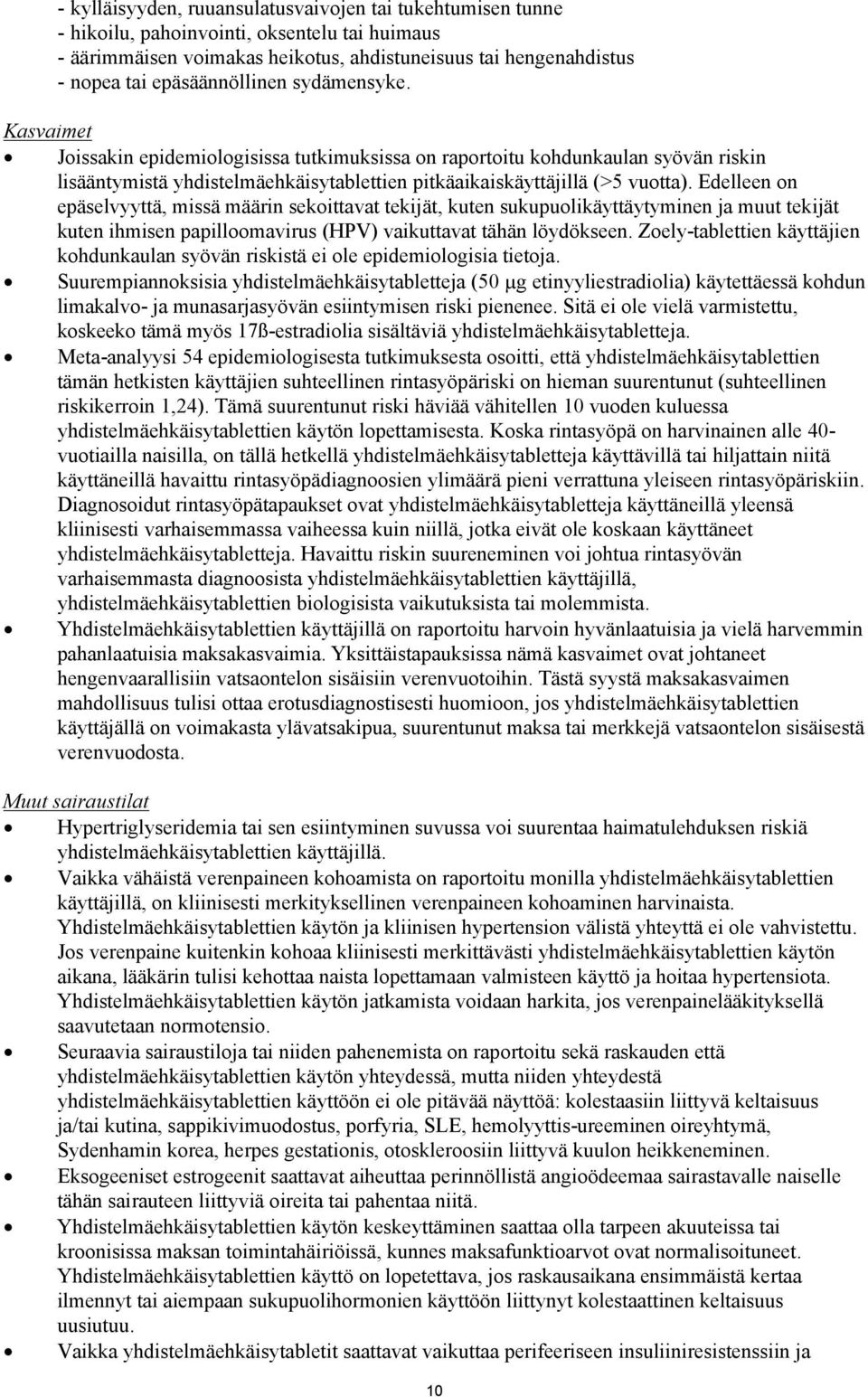 Edelleen on epäselvyyttä, missä määrin sekoittavat tekijät, kuten sukupuolikäyttäytyminen ja muut tekijät kuten ihmisen papilloomavirus (HPV) vaikuttavat tähän löydökseen.