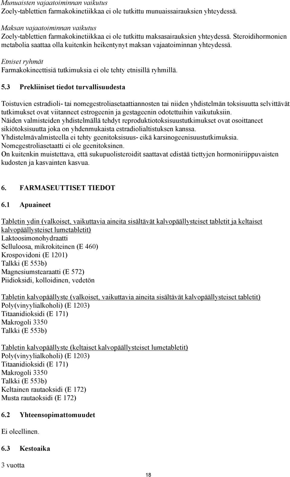 Steroidihormonien metabolia saattaa olla kuitenkin heikentynyt maksan vajaatoiminnan yhteydessä. Etniset ryhmät Farmakokineettisiä tutkimuksia ei ole tehty etnisillä ryhmillä. 5.