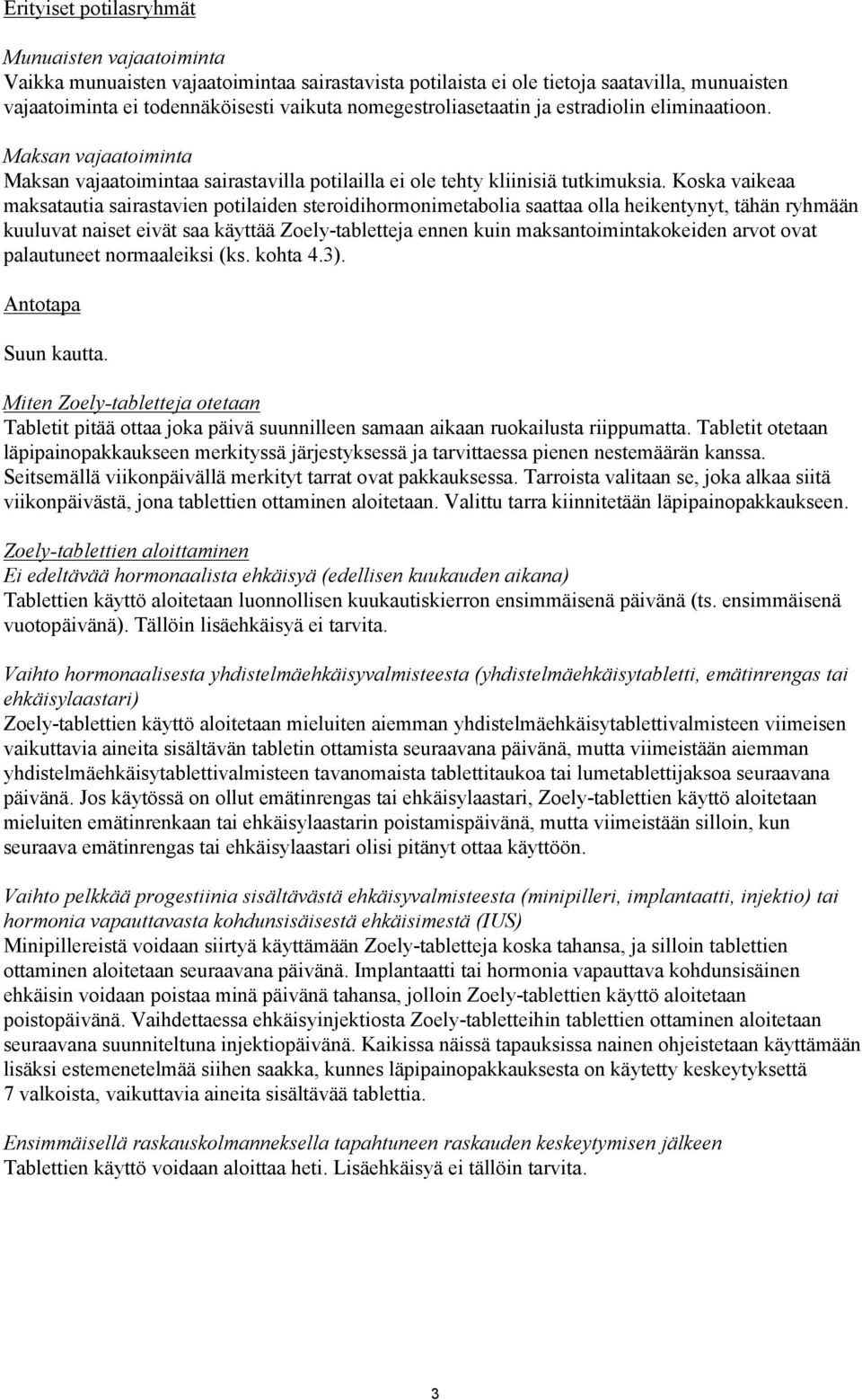 Koska vaikeaa maksatautia sairastavien potilaiden steroidihormonimetabolia saattaa olla heikentynyt, tähän ryhmään kuuluvat naiset eivät saa käyttää Zoely-tabletteja ennen kuin maksantoimintakokeiden