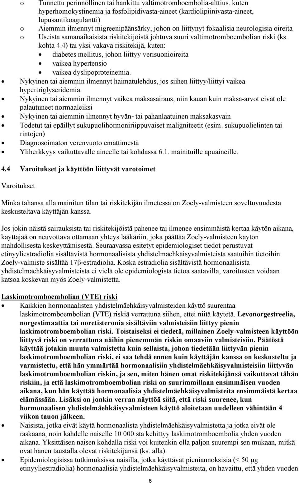 4) tai yksi vakava riskitekijä, kuten: diabetes mellitus, johon liittyy verisuonioireita vaikea hypertensio vaikea dyslipoproteinemia.