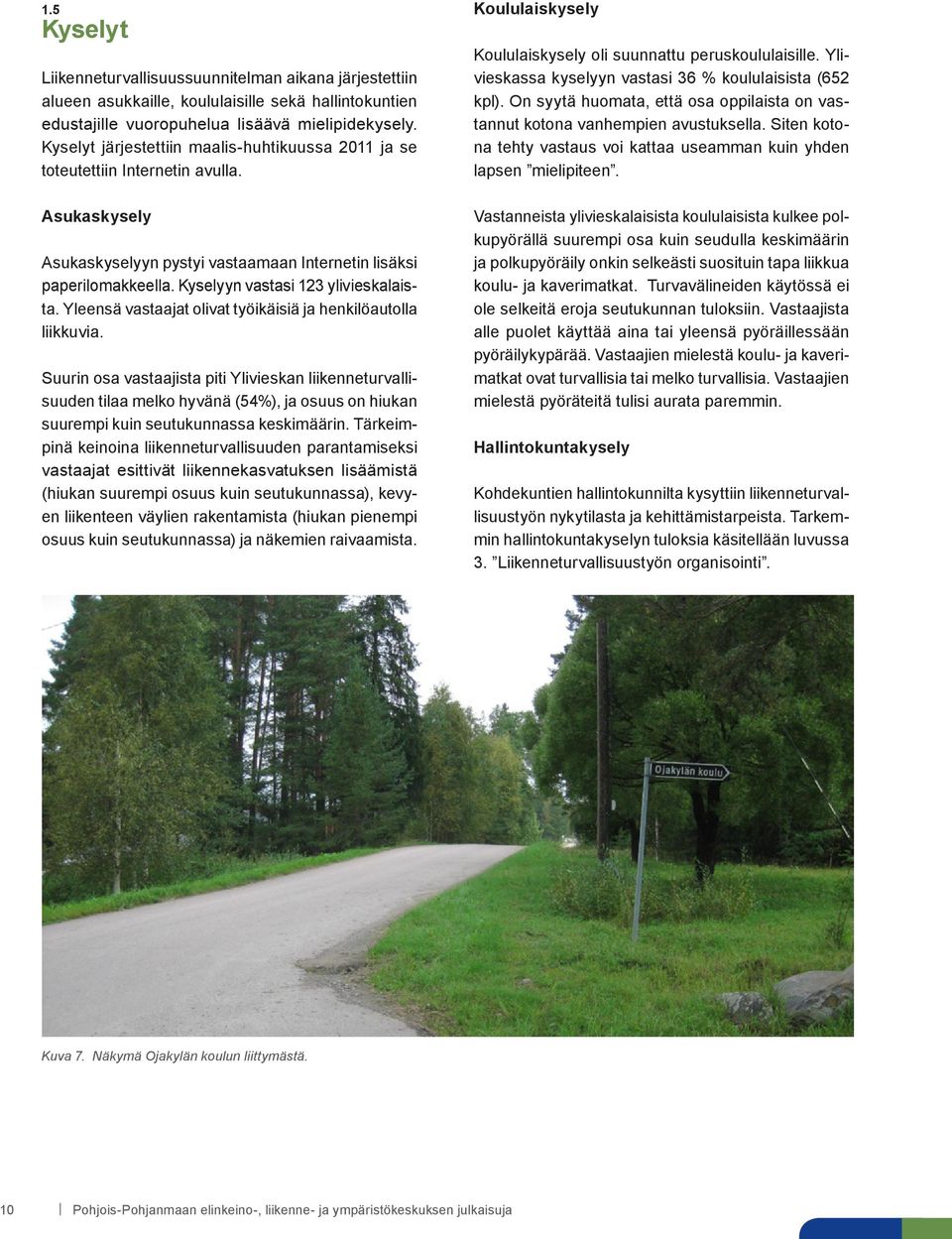 Kyselyyn vastasi 123 ylivieskalaista. Yleensä vastaajat olivat työikäisiä ja henkilöautolla liikkuvia.