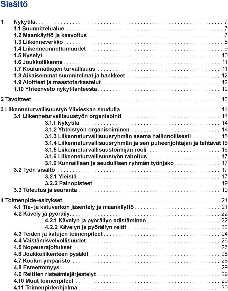 6 Joukkoliikenne................................................... 11 1.7 Koulumatkojen turvallisuus........................................ 11 1.8 Aikaisemmat suunnitelmat ja hankkeet............................... 12 1.