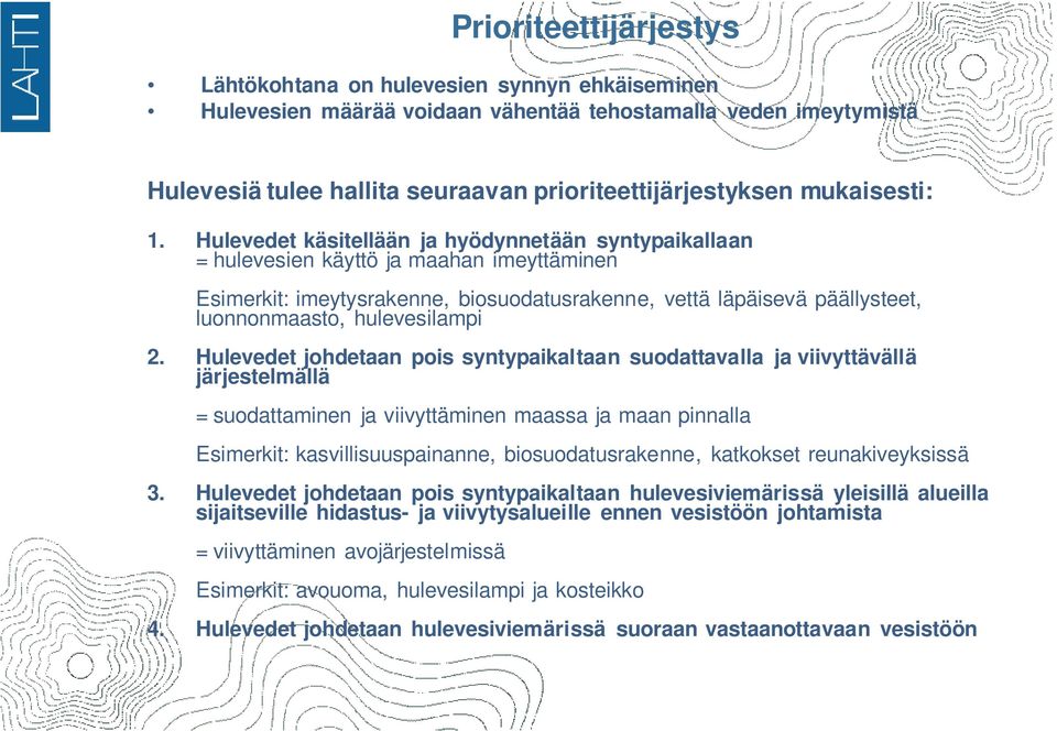 Hulevedet käsitellään ja hyödynnetään syntypaikallaan = hulevesien käyttö ja maahan imeyttäminen Esimerkit: imeytysrakenne, biosuodatusrakenne, vettä läpäisevä päällysteet, luonnonmaasto,