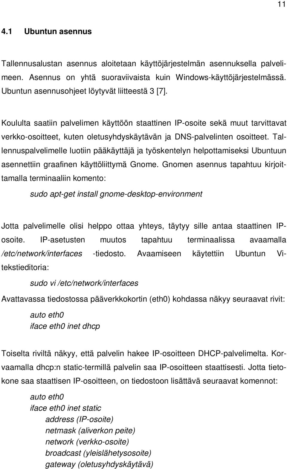 Koululta saatiin palvelimen käyttöön staattinen IP-osoite sekä muut tarvittavat verkko-osoitteet, kuten oletusyhdyskäytävän ja DNS-palvelinten osoitteet.