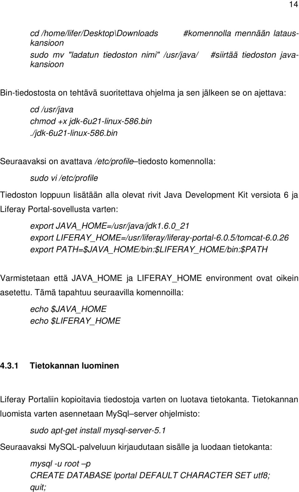 bin Seuraavaksi on avattava /etc/profile tiedosto komennolla: sudo vi /etc/profile Tiedoston loppuun lisätään alla olevat rivit Java Development Kit versiota 6 ja Liferay Portal-sovellusta varten:
