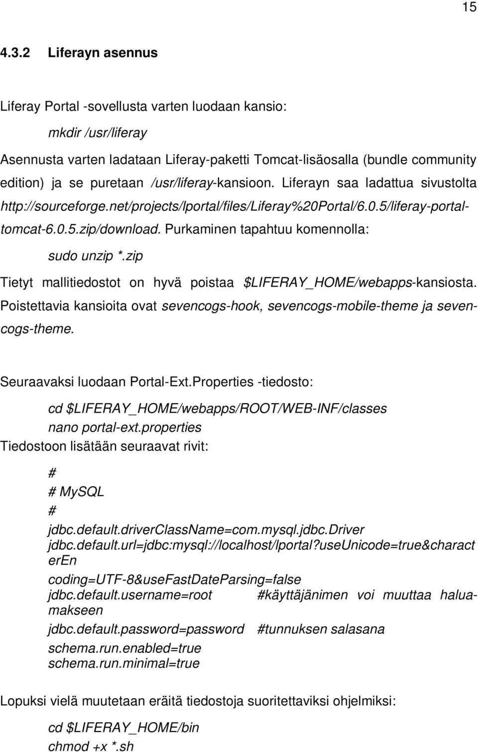/usr/liferay-kansioon. Liferayn saa ladattua sivustolta http://sourceforge.net/projects/lportal/files/liferay%20portal/6.0.5/liferay-portaltomcat-6.0.5.zip/download.