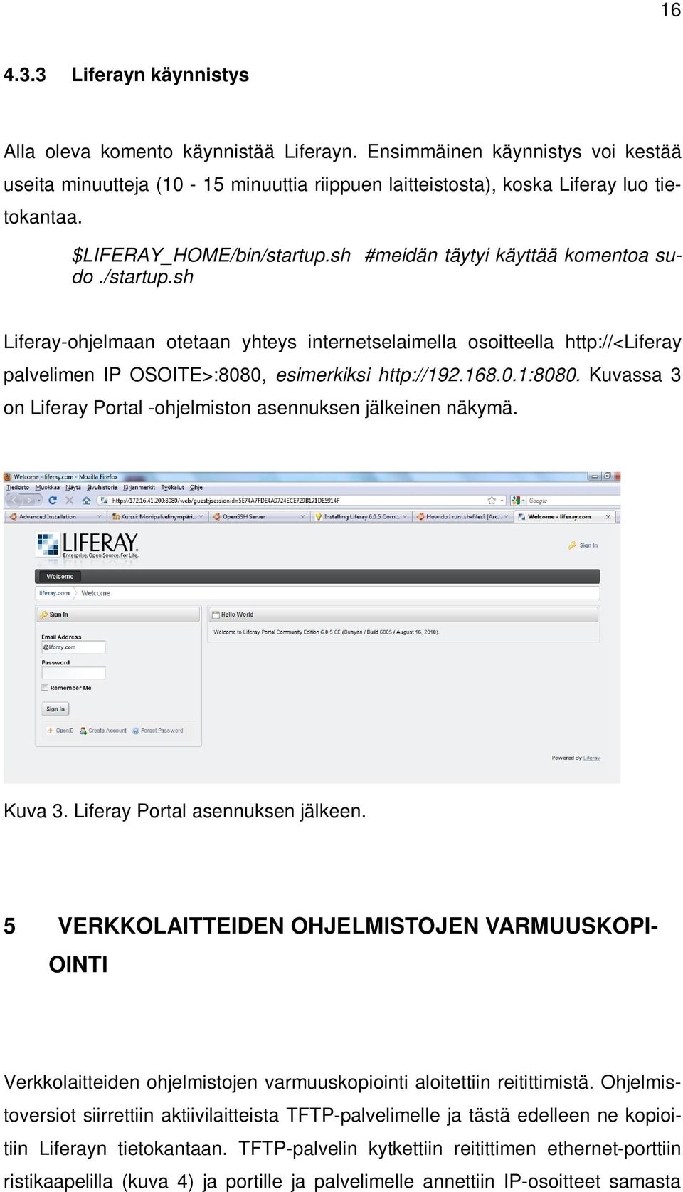 168.0.1:8080. Kuvassa 3 on Liferay Portal -ohjelmiston asennuksen jälkeinen näkymä. Kuva 3. Liferay Portal asennuksen jälkeen.