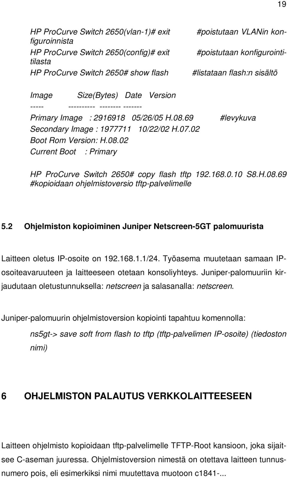 168.0.10 S8.H.08.69 #kopioidaan ohjelmistoversio tftp-palvelimelle 5.2 Ohjelmiston kopioiminen Juniper Netscreen-5GT palomuurista Laitteen oletus IP-osoite on 192.168.1.1/24.